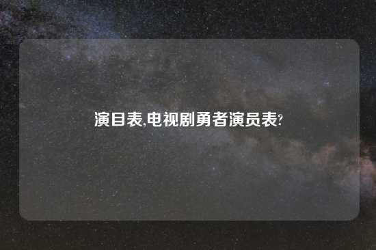 演目表,电视剧勇者演员表?
