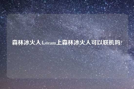 森林冰火人4,steam上森林冰火人可以联机吗?