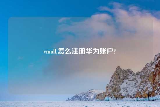 vmall,怎么注册华为账户?