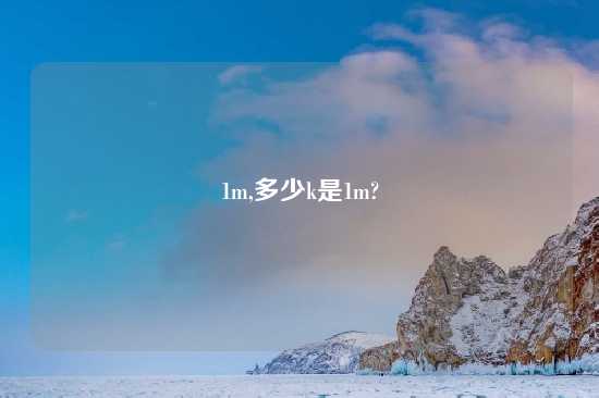 1m,多少k是1m?