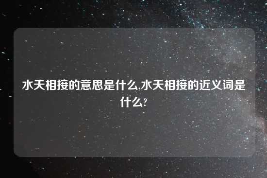 水天相接的意思是什么,水天相接的近义词是什么?