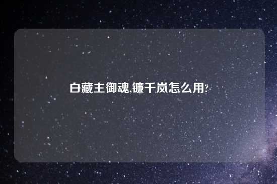 白藏主御魂,镰千岚怎么用?