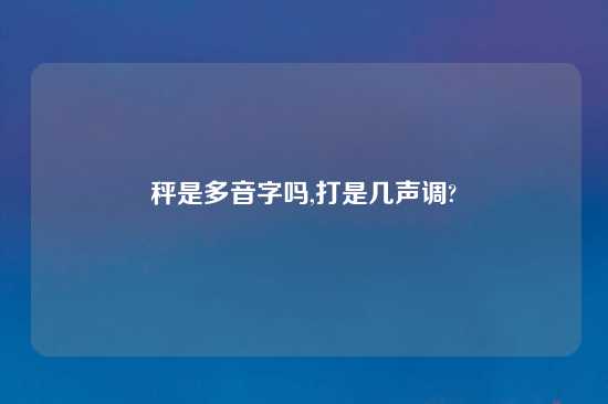 秤是多音字吗,打是几声调?