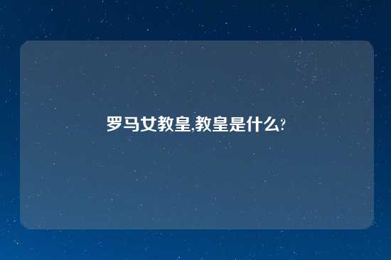 罗马女教皇,教皇是什么?