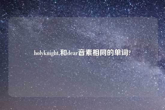 holyknight,和dear音素相同的单词?