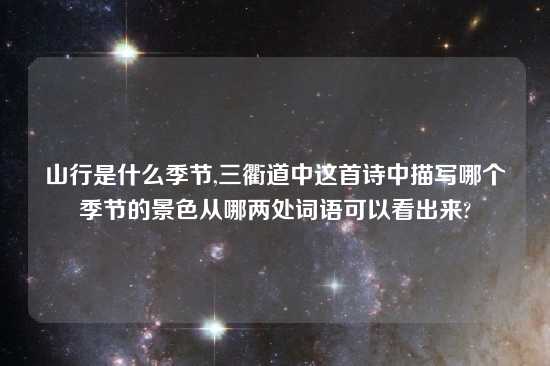 山行是什么季节,三衢道中这首诗中描写哪个季节的景色从哪两处词语可以看出来?