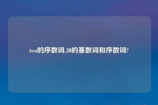 two的序数词,30的基数词和序数词?