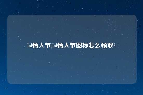 lol情人节,lol情人节图标怎么领取?