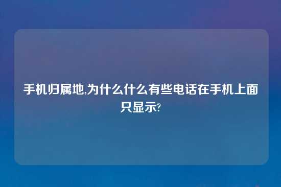 手机归属地,为什么什么有些电话在手机上面只显示?