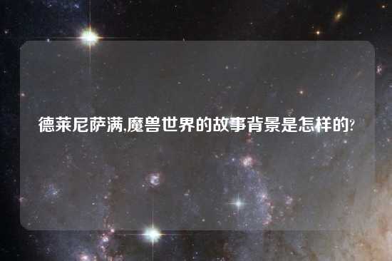 德莱尼萨满,魔兽世界的故事背景是怎样的?