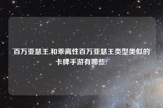 百万亚瑟王,和乖离性百万亚瑟王类型类似的卡牌手游有哪些?