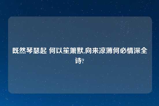 既然琴瑟起 何以笙箫默,向来凉薄何必情深全诗?