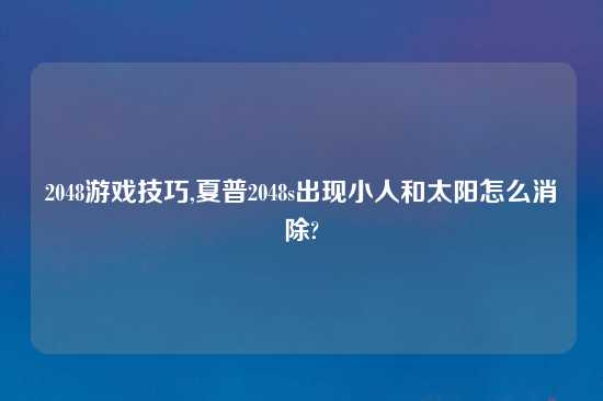 2048游戏技巧,夏普2048s出现小人和太阳怎么消除?