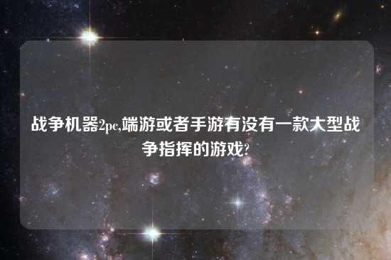 战争机器2pc,端游或者手游有没有一款大型战争指挥的游戏?