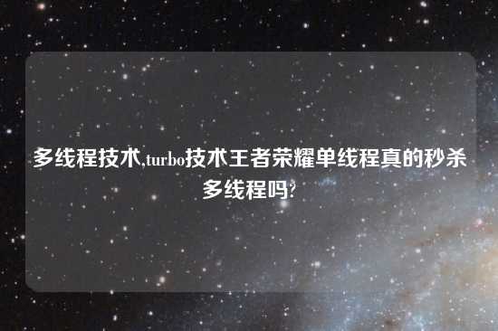 多线程技术,turbo技术王者荣耀单线程真的秒杀多线程吗?