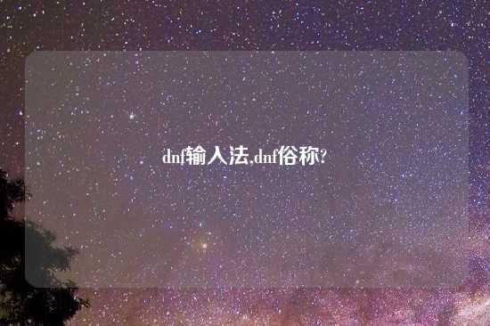 dnf输入法,dnf俗称?