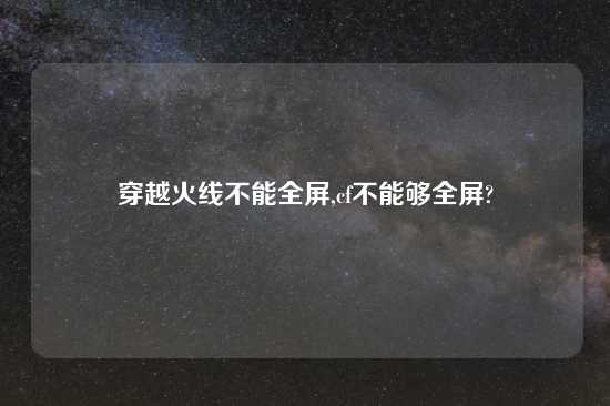 穿越火线不能全屏,cf不能够全屏?