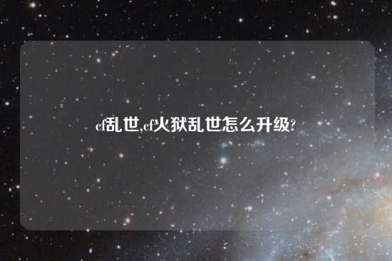 cf乱世,cf火狱乱世怎么升级?