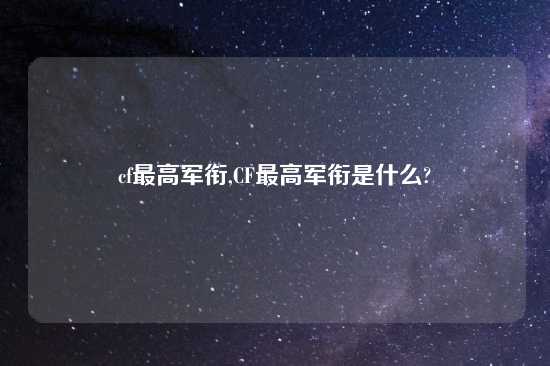 cf最高军衔,CF最高军衔是什么?