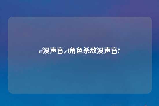 cf没声音,cf角色杀敌没声音?