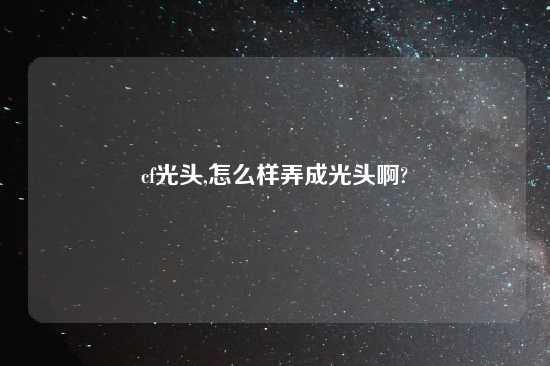 cf光头,怎么样弄成光头啊?