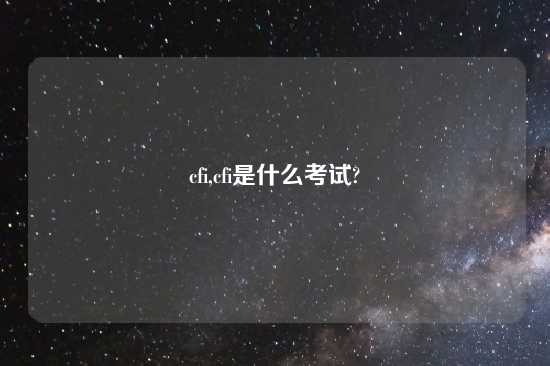 cfi,cfi是什么考试?