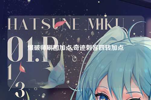 爆破师刷图加点,奇迹刺客四转加点