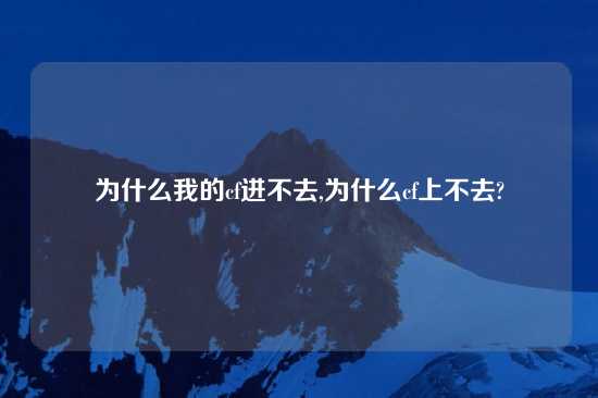 为什么我的cf进不去,为什么cf上不去?