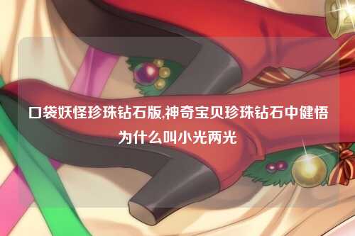 口袋妖怪珍珠钻石版,神奇宝贝珍珠钻石中健悟为什么叫小光两光