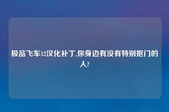 极品飞车12汉化补丁,你身边有没有特别抠门的人?