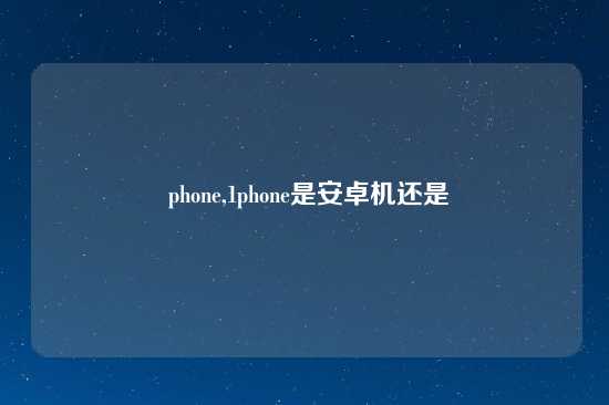  phone,1phone是安卓机还是