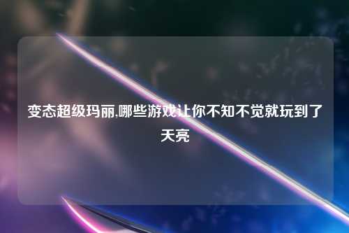 变态超级玛丽,哪些游戏让你不知不觉就玩到了天亮