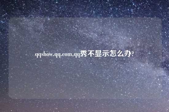 qqshow.qq.com,qq秀不显示怎么办?
