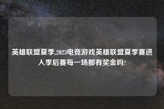 英雄联盟夏季,2023电竞游戏英雄联盟夏季赛进入季后赛每一场都有奖金吗?