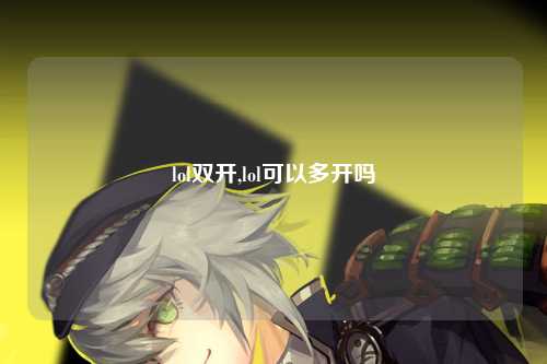 lol双开,lol可以多开吗