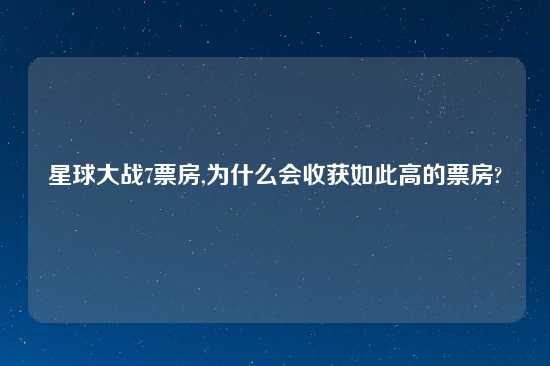 星球大战7票房,为什么会收获如此高的票房?