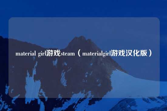 material girl游戏steam（materialgirl游戏汉化版）