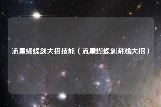 流星蝴蝶剑大招技能（流星蝴蝶剑游戏大招）