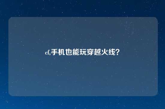 cf,手机也能玩穿越火线？