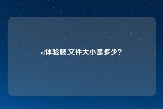 cf体验服,文件大小是多少？
