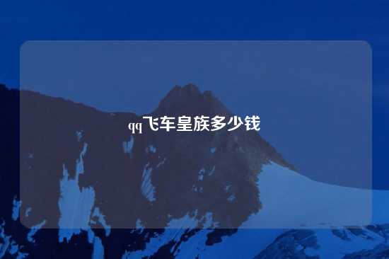 qq飞车皇族多少钱