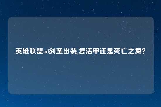 英雄联盟ad剑圣出装,复活甲还是死亡之舞？