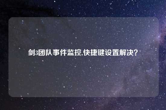 剑3团队事件监控,快捷键设置解决？