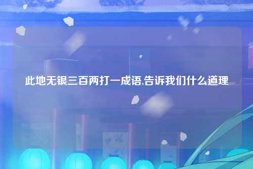 此地无银三百两打一成语,告诉我们什么道理
