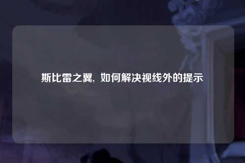斯比雷之翼,  如何解决视线外的提示