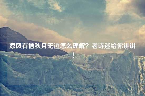 凉风有信秋月无边怎么理解？老诗迷给你讲讲！