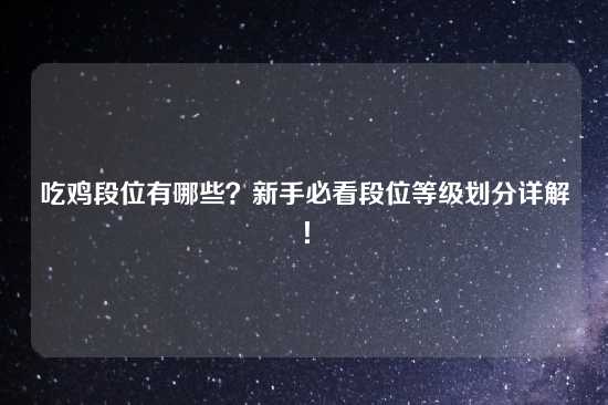 吃鸡段位有哪些？新手必看段位等级划分详解！