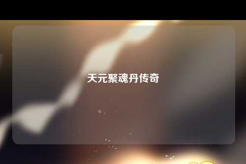 天元聚魂丹传奇