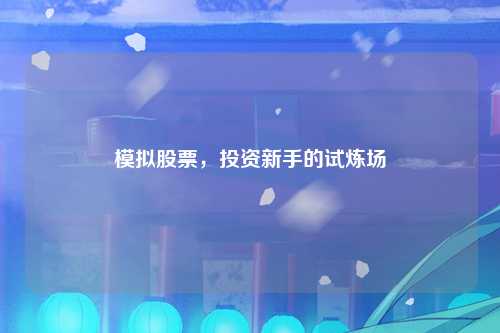 模拟股票，投资新手的试炼场