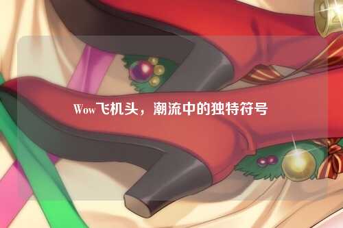 Wow飞机头，潮流中的独特符号